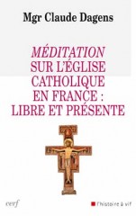 Méditation sur l'Église catholique en France : libre et présente