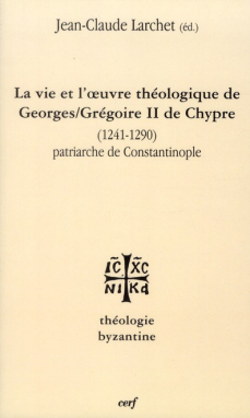 Vie et l'œuvre de Georges/Grégoire II de Chypre (1241-1290) patriarche de Constantinople (La)